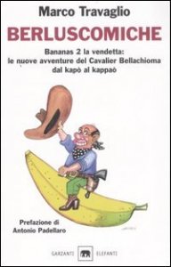 Berluscomiche. Bananas 2 la vendetta: le nuove avventure del Cavalier Bellachioma dal kap&ograve; al kappa&ograve;