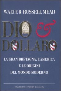 Dio & dollaro - La Gran Bretagna, l'America e le origini del mondo moderno