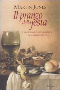Il pranzo della festa - Una storia dell'alimentazione in undici banchetti