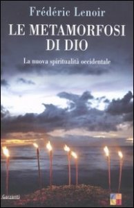 Le metamorfosi di Dio - La nuova spiritualit&agrave; occidentale