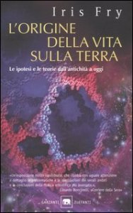 L'origine della vita sulla terra - Le ipotesi e le teorie dall'antichit&agrave; a oggi