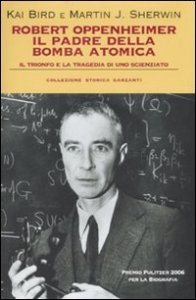 Robert Oppenheimer, il padre della bomba atomica - Il trionfo e la tragedia di uno scienziato