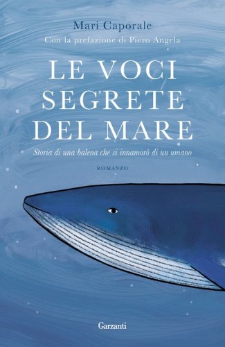 Le voci segrete del mare. Storia di una balena che si innamor&ograve; di un umano