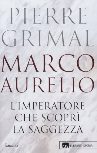 Marco Aurelio. L'imperatore che scopr&igrave; la saggezza