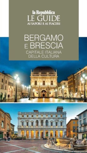 Bergamo e Brescia, capitale italiana della cultura. Le guide ai sapori e piaceri