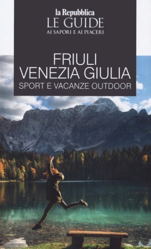 Friuli Venezia Giulia sport e vacanze outdoor. Le guide ai sapori e ai piaceri