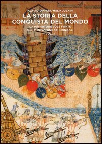La storia della conquista del mondo. La pi&ugrave; autorevole fonte sulle invasioni dei Mongoli