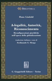 A-legalit&agrave;, autorit&agrave;, riconoscimento. Riconfigurazioni giuridiche nell'epoca della globalizzazione