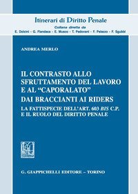 Il contrasto allo sfruttamento del lavoro e al &laquo;caporalato&raquo; dai braccianti ai rider. La fattispecie dell'art. 603 bis c.p. e il ruolo del diritto penale
