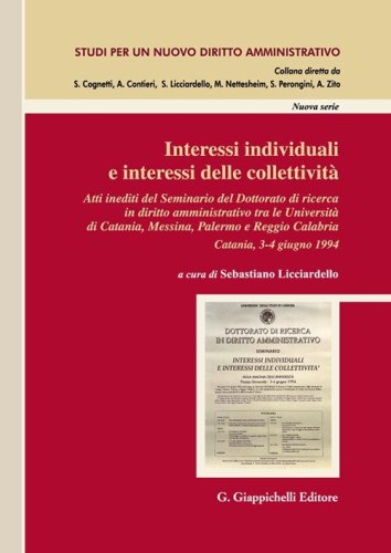 Interessi individuali e interessi delle collettivit&agrave;. Atti inediti del Seminario del Dottorato di ricerca in Diritto amministrativo tra le Universit&agrave; di Catania, Messina, Palermo e Reggio Calabria. (Catania, 3-4 giugno 1994)