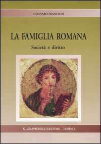 La famiglia romana. Societ&agrave; e diritto