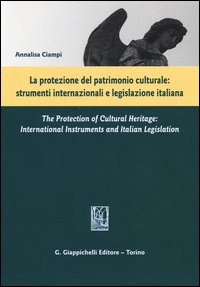 La protezione del patrimonio culturale. Strumenti internazionali e legislazione italiana. Ediz. italiana e inglese