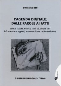 L'agenda digitale: dalle parole ai fatti. Sanit&agrave;, scuola, ricerca, start up, smart city, infrastrutture, appalti, anticorruzione, radiotelevisione