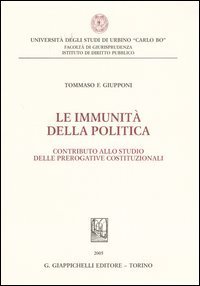 Le immunit&agrave; della politica. Contributo allo studio delle prerogative costituzionali