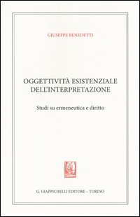 Oggettivit&agrave; esistenziale dell'interpretazione. Studi su ermeneutica e diritto