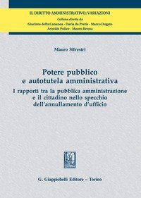 Potere pubblico e autotutela amministrativa. I rapporti tra la pubblica amministrazione e il cittadino nello specchio dell'annullamento d'ufficio