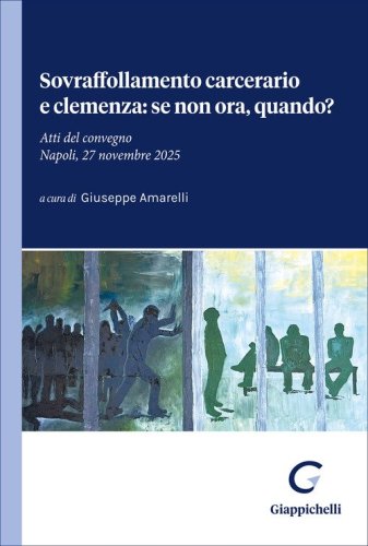Sovraffollamento carcerario e clemenza: se non ora, quando? Atti del convegno (Napoli, 27 novembre 2025)