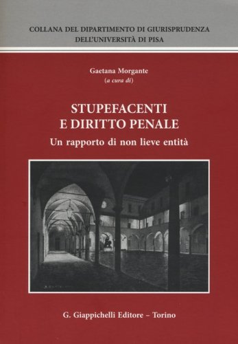 Stupefacenti e diritto penale. Un rapporto di non lieve entit&agrave;. Atti del Seminario (Pisa, 20-21 giugno 2014)