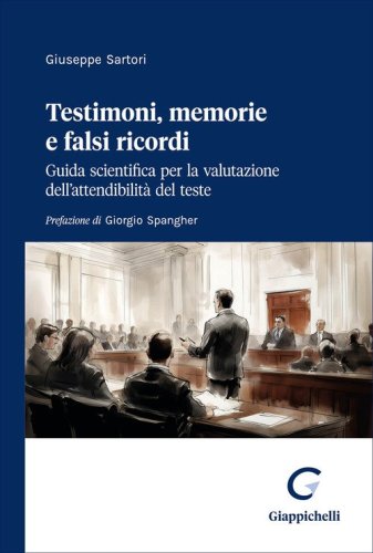 Testimoni, memorie e falsi ricordi. Guida scientifica per la valutazione dell'attendibilit&agrave; del teste
