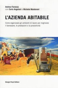 L'azienda abitabile. Come organizzare gli ambienti di lavoro per migliorare il benessere, le prestazioni e la produttivit&agrave;