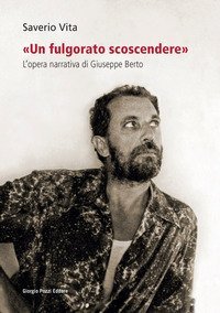 &laquo;Un fulgorato scoscendere&raquo;. L'opera narrativa di Giuseppe Berto