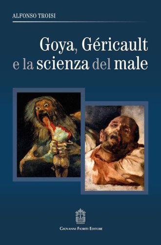Goya, G&eacute;ricault e la scienza del male
