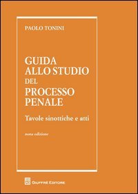 Guida allo studio del processo penale. Tavole sinottiche e atti