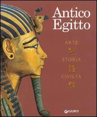 Antico Egitto. Arte, storia e civilt&agrave;