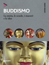 Buddismo. La storia, le scuole, i maestri e e le idee