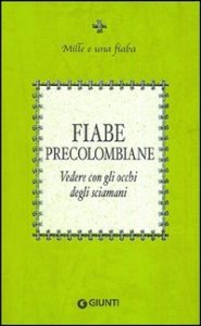 Fiabe precolombiane. Vedere con gli occhi degli sciamani