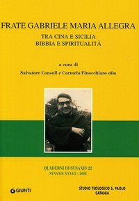 Frate Gabriele Maria Allegra. Tra Cina e Sicilia. Bibbia e spiritualit&agrave;