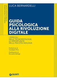 Guida psicologica alla rivoluzione digitale. I pericoli delle tecnopatologie, le opportunit&agrave; delle psicotecnologie