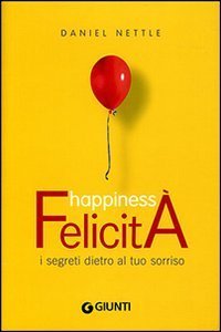 Happiness. Felicit&agrave;. I segreti dietro al tuo sorriso