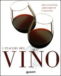 I piaceri del vino. Degustazione, abbinamenti e ricette