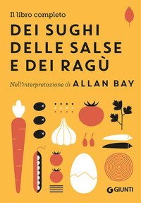 Il libro completo dei sughi, delle salse e dei rag&ugrave;. Nell'interpretazione di Allan Bay