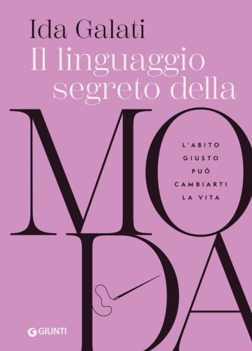 Il linguaggio segreto della moda. L'abito giusto pu&ograve; cambiarti la vita
