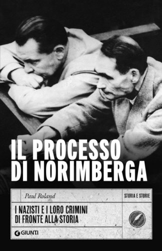 Il processo di Norimberga. I nazisti e i loro crimini di fronte alla storia