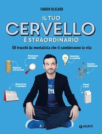 Il tuo cervello &egrave; straordinario. 50 trucchi da mentalista che ti cambieranno la vita