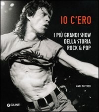 Io c'ero. I pi&ugrave; grandi show della storia rock & pop