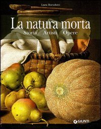 La natura morta. Storia, artisti, opere