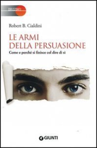 Le armi della persuasione. Come e perch&eacute; si finisce col dire di s&igrave;