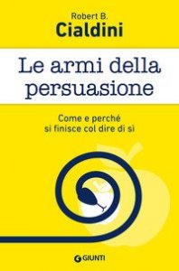 Le armi della persuasione. Come e perch&eacute; si finisce col dire di s&igrave;