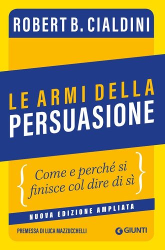 Le armi della persuasione. Come e perch&eacute; si finisce col dire di s&igrave;