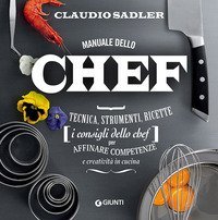 Manuale dello chef. Tecnica, strumenti, ricette. I consigli dello chef per affinare competenze e creativit&agrave; in cucina