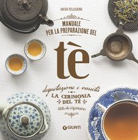 Manuale per la preparazione del t&egrave;. Degustazione e variet&agrave;. La cerimonia del t&egrave;. Stili di infusione
