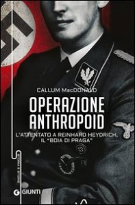 Operazione Anthropoid. L'attentato a Reinhard Heydrich, il &laquo;boia di Praga&raquo;