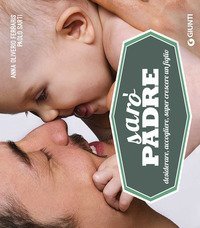 Sar&ograve; padre. Desiderare, accogliere, saper crescere un figlio