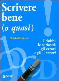 Scrivere bene (o quasi). I dubbi, le curiosit&agrave;, gli errori e gli... orrori