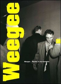 Weegee. Murder is my business. catalogo della mostra (Reggio Emilia, 3 maggio-14 luglio 2013)