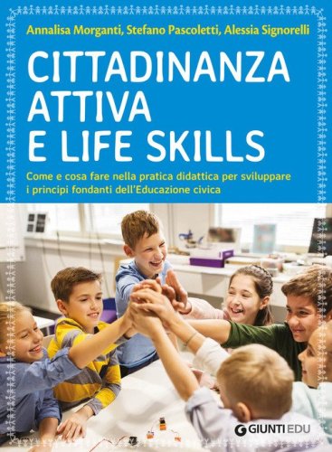 Cittadinanza attiva e life skills. Come e cosa fare nella pratica didattica per sviluppare i principi fondanti dell'Educazione Civica